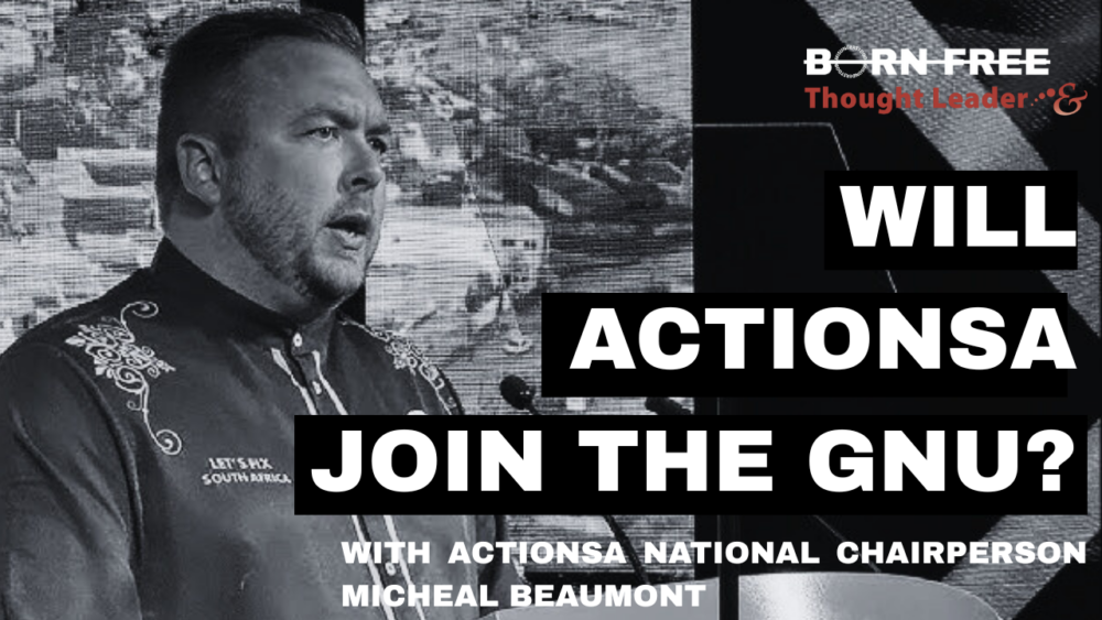 Born Free: Will ActionSA join the GNU? – With ActionSA National Chairperson Michael Beaumont – Podcast episode 16
